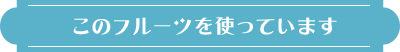 このフルーツを使っています